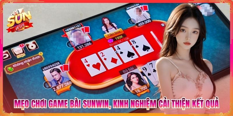 Mẹo Chơi Game Bài Sunwin, Kinh Nghiệm Cải Thiện Kết Quả